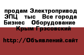 продам Электропривод ЭПЦ-10тыс - Все города Бизнес » Оборудование   . Крым,Грэсовский